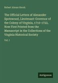 The Official Letters of Alexander Spotswood, Lieutenant-Governor of the Colony of Virginia, 1710-1722, Now First Printed from the Manuscript in the Collections of the Virginia Historical Society