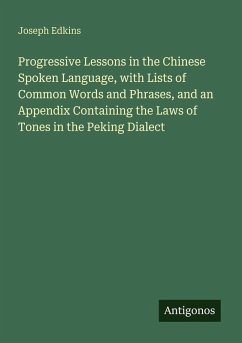 Cover Progressive Lessons in the Chinese Spoken Language, with Lists of Common Words and Phrases, and an Appendix Containing the Laws of Tones in the Peking Dialect