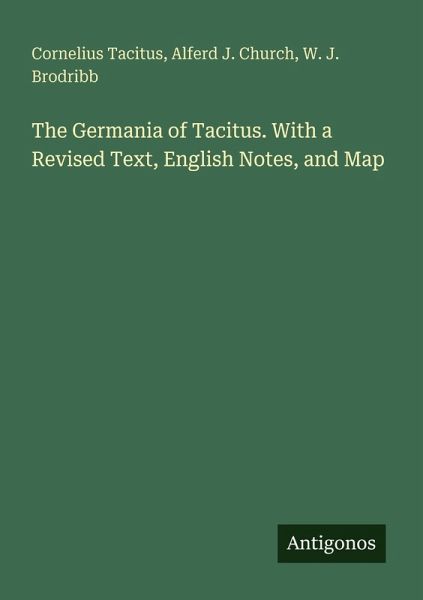 The Germania of Tacitus. With a Revised Text, English Notes, and Map The Germania of Tacitus. With a Revised Text, English Notes, and Map