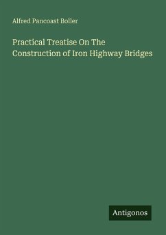 Practical Treatise On The Construction of Iron Highway Bridges - Boller, Alfred Pancoast