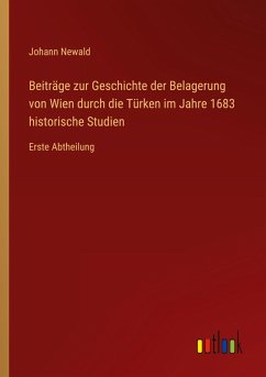 Cover Beiträge zur Geschichte der Belagerung von Wien durch die Türken im Jahre 1683 historische Studien