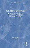 All About Dyspraxia: A Practical Guide for Primary Teachers