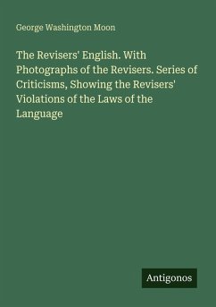Cover The Revisers' English. With Photographs of the Revisers. Series of Criticisms, Showing the Revisers' Violations of the Laws of the Language