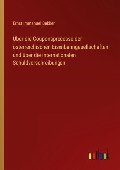 Cover Über die Couponsprocesse der österreichischen Eisenbahngesellschaften und über die internationalen Schuldverschreibungen