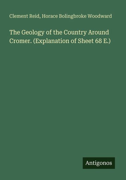 The Geology of the Country Around Cromer. (Explanation of Sheet 68 E.) The Geology of the Country Around Cromer. (Explanation of Sheet 68 E.)