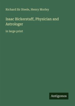 Isaac Bickerstaff, Physician and Astrologer - Steele, Richard; Morley, Henry