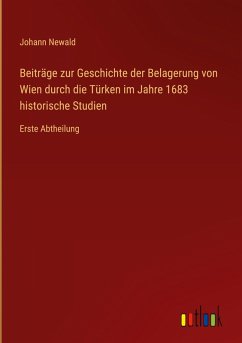 Cover Beiträge zur Geschichte der Belagerung von Wien durch die Türken im Jahre 1683 historische Studien