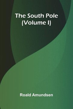 The South Pole (Volume I) - Amundsen, Roald The South Pole (Volume I) - Amundsen, Roald