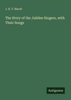 The Story of the Jubilee Singers, with Their Songs - Marsh, J. B. T.