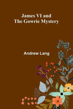 James Vi And The Gowrie Mystery - Lang, Andrew James Vi And The Gowrie Mystery - Lang, Andrew