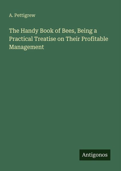 The Handy Book of Bees, Being a Practical Treatise on Their Profitable Management The Handy Book of Bees, Being a Practical Treatise on Their Profitable Management