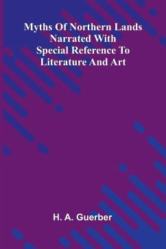Myths Of Northern Lands; Narrated With Special Reference To Literature And Art - A. Guerber, H. Myths Of Northern Lands; Narrated With Special Reference To Literature And Art - A. Guerber, H.