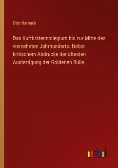 Cover Das Kurfürstencollegium bis zur Mitte des vierzehnten Jahrhunderts. Nebst kritischem Abdrucke der ältesten Ausfertigung der Goldenen Bulle