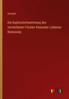 Cover Die Kupferstichsammlung des verstorbenen Fürsten Alexander Lobanow Rostowsky