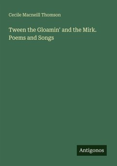 Tween the Gloamin' and the Mirk. Poems and Songs - Thomson, Cecile Macneill