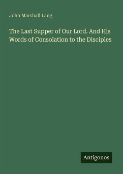 The Last Supper of Our Lord. And His Words of Consolation to the Disciples - Lang, John Marshall