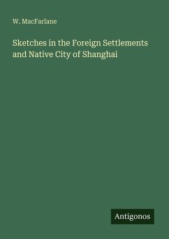 Sketches in the Foreign Settlements and Native City of Shanghai - Macfarlane, W.