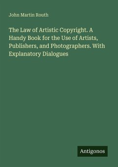 Cover The Law of Artistic Copyright. A Handy Book for the Use of Artists, Publishers, and Photographers. With Explanatory Dialogues