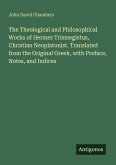 The Theological and Philosophical Works of Hermes Trismegistus, Christian Neoplatonist. Translated from the Original Greek, with Preface, Notes, and Indices