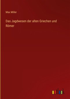 Das Jagdwesen der alten Griechen und Römer - Miller, Max