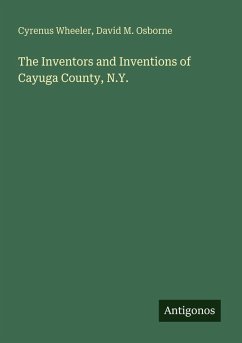 The Inventors and Inventions of Cayuga County, N.Y. - Wheeler, Cyrenus; Osborne, David M.