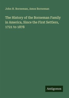 The History of the Borneman Family in America, Since the First Settlers, 1721 to 1878 - Borneman, John H.; Borneman, Amos