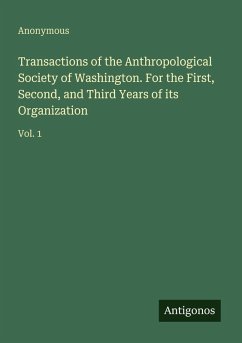 Transactions of the Anthropological Society of Washington. For the First, Second, and Third Years of its Organization - Anonymous