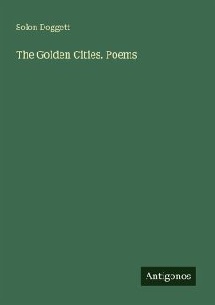 The Golden Cities. Poems - Doggett, Solon