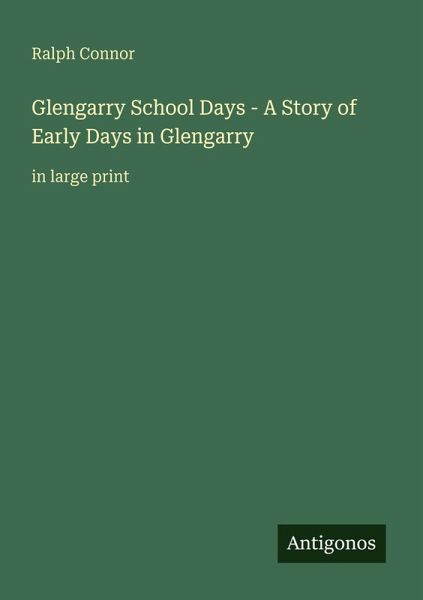 Glengarry School Days - A Story of Early Days in Glengarry Glengarry School Days - A Story of Early Days in Glengarry
