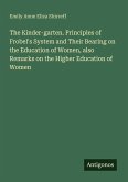 The Kinder-garten. Principles of Frobel's System and Their Bearing on the Education of Women, also Remarks on the Higher Education of Women