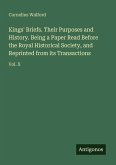 Kings' Briefs. Their Purposes and History. Being a Paper Read Before the Royal Historical Society, and Reprinted from its Transactions