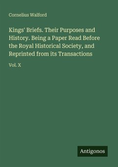 Kings' Briefs. Their Purposes and History. Being a Paper Read Before the Royal Historical Society, and Reprinted from its Transactions - Walford, Cornelius
