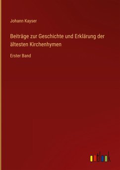 Beiträge zur Geschichte und Erklärung der ältesten Kirchenhymen - Kayser, Johann