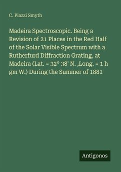Cover Madeira Spectroscopic. Being a Revision of 21 Places in the Red Half of the Solar Visible Spectrum with a Rutherfurd Diffraction Grating, at Madeira (Lat. = 32° 38' N. ,Long. = 1 h gm W.) During the Summer of 1881