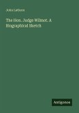 The Hon. Judge Wilmot. A Biographical Sketch