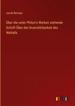 Über die unter Philon's Werken stehende Schrift Über die Unzerstörbarkeit des Weltalls - Bernays, Jacob