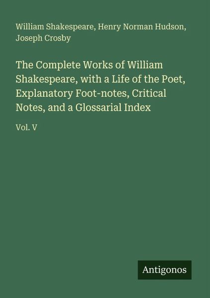 The Complete Works of William Shakespeare, with a Life of the Poet, Explanatory Foot-notes, Critical Notes, and a Glossarial Index The Complete Works of William Shakespeare, with a Life of the Poet, Explanatory Foot-notes, Critical Notes, and a Glossarial Index