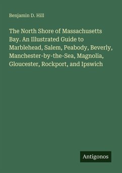 Cover The North Shore of Massachusetts Bay. An Illustrated Guide to Marblehead, Salem, Peabody, Beverly, Manchester-by-the-Sea, Magnolia, Gloucester, Rockport, and Ipswich