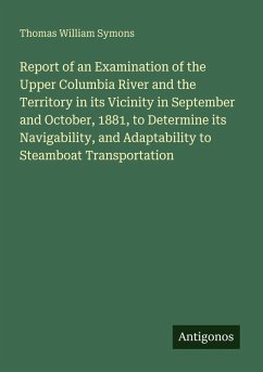 Cover Report of an Examination of the Upper Columbia River and the Territory in its Vicinity in September and October, 1881, to Determine its Navigability, and Adaptability to Steamboat Transportation