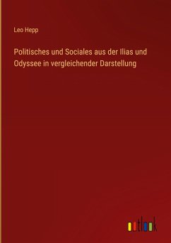 Politisches und Sociales aus der Ilias und Odyssee in vergleichender Darstellung - Hepp, Leo