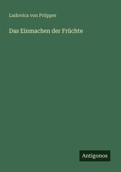 Das Einmachen der Früchte - Pröpper, Ludovica von