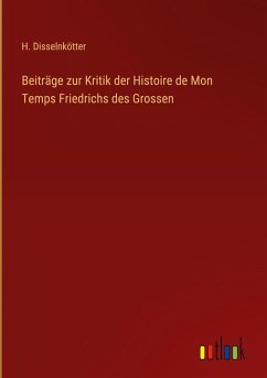 Beiträge zur Kritik der Histoire de Mon Temps Friedrichs des Grossen - Disselnkötter, H.