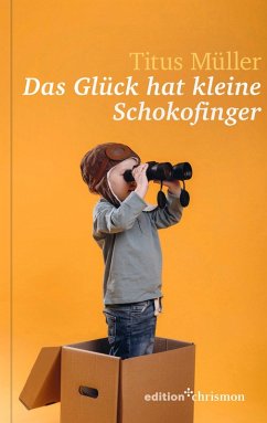 Das Glück hat kleine Schokofinger - Müller, Titus