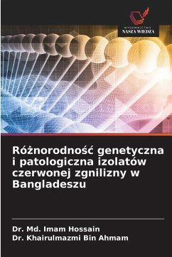 Ró¿norodno¿¿ genetyczna i patologiczna izolatów czerwonej zgnilizny w Bangladeszu - Hossain, Dr. Md. Imam;Ahmam, Dr. Khairulmazmi Bin