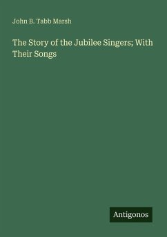 The Story of the Jubilee Singers; With Their Songs - Marsh, John B. Tabb