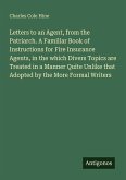 Letters to an Agent, from the Patriarch. A Familiar Book of Instructions for Fire Insurance Agents, in the which Divers Topics are Treated in a Manner Quite Unlike that Adopted by the More Formal Writers