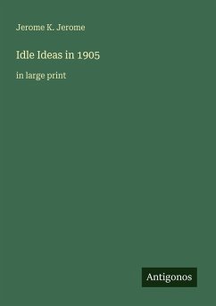 Idle Ideas in 1905 - Jerome, Jerome K.
