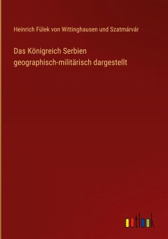 Das Königreich Serbien geographisch-militärisch dargestellt Das Königreich Serbien geographisch-militärisch dargestellt