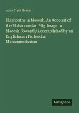 Six months in Meccah. An Account of the Mohammedan Pilgrimage to Meccah. Recently Accomplished by an Englishman Profession Mohammedanism