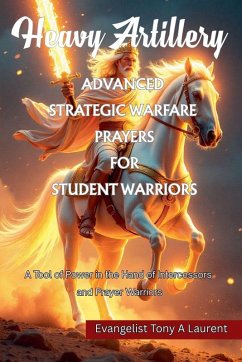 ADVANCE STRATEGIC WARFARE PRAYERS FOR STUDENT WARRIORS - Laurent, Tony A ADVANCE STRATEGIC WARFARE PRAYERS FOR STUDENT WARRIORS - Laurent, Tony A